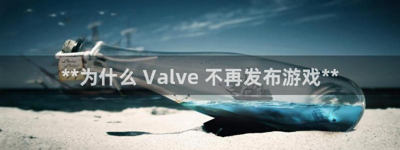 新城平台日7O777：**为什么 Valve 不再发布游戏**